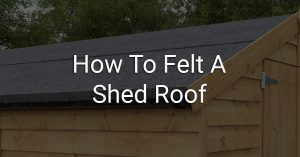 how to felt a shed roof