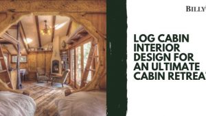 Log Cabin Interior Design for an Ultimate Cabin Retreat